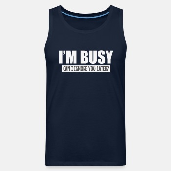 I'm busy, can i ignore you later? - Singlet for men