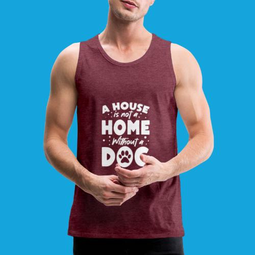 A House is not a Home without a DOG - Männer Premium Tank Top