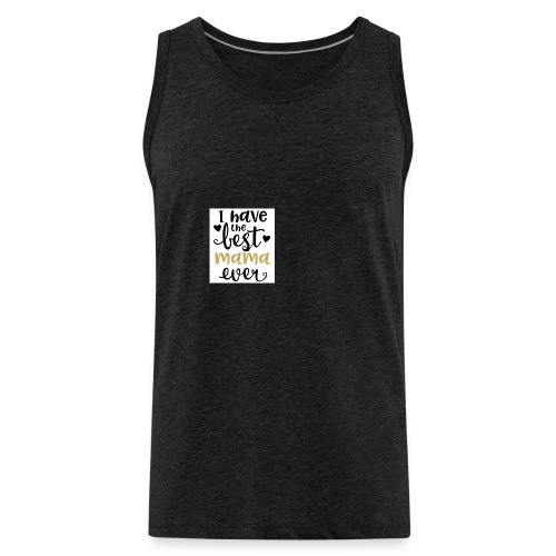 LW I Have the Best Mama Ever 81813 1507587334 128 - Mannen Premium tank top