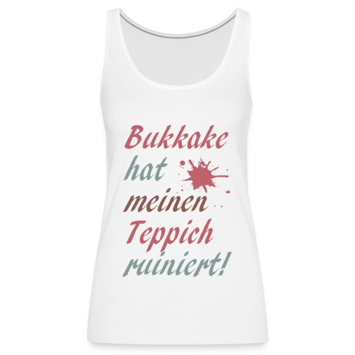 Shirt Bukkake hat meinen Teppich ruiniert - Frauen Premium Tank Top