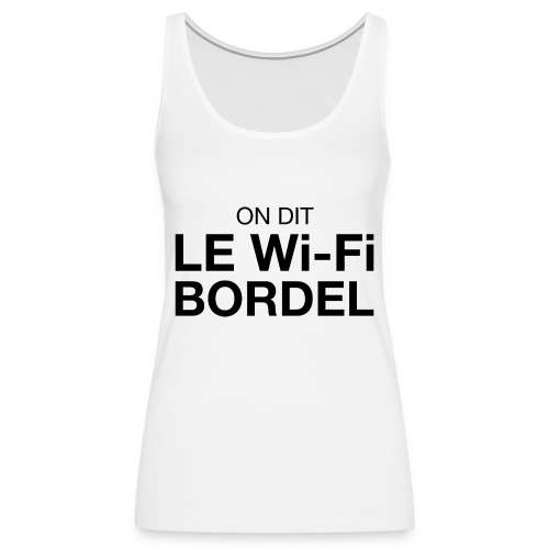 On dit Le Wi-Fi BORDEL - Débardeur Premium Femme