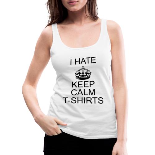 hate keep calm T-shirts - Débardeur Premium Femme