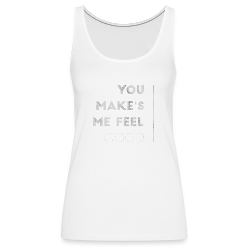 You Make's me feel... - Camiseta de tirantes premium mujer