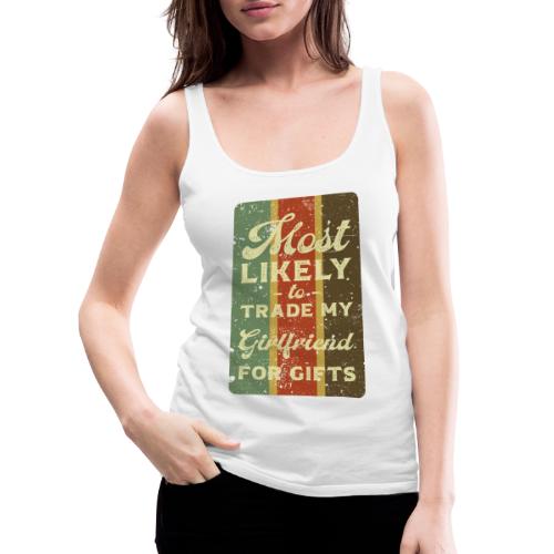 Most likely to trade my girlfriend for gifts. - Women's Premium Tank Top
