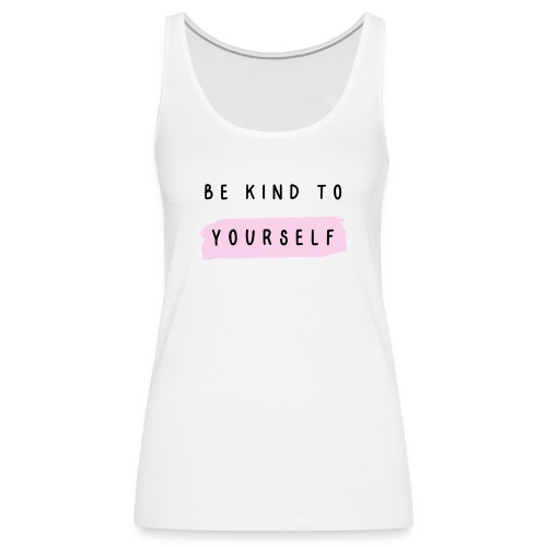 Be kind to yourself - Vrouwen Premium tank top
