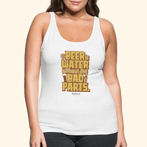 Bier Spruch Beer is Water without the Bad Parts - Frauen Premium Tank Top