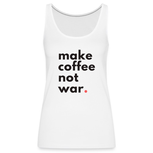 Make coffee not war / Bestseller / Geschenk - Frauen Premium Tank Top