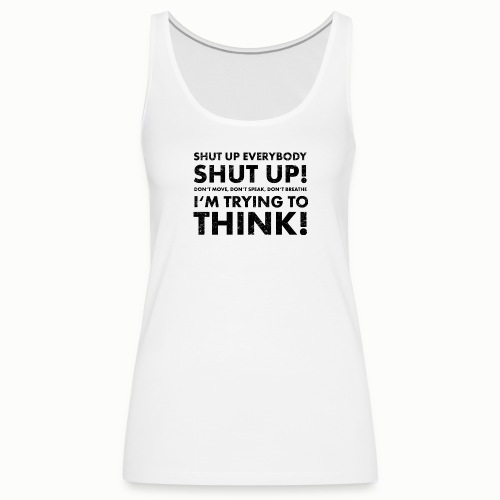 Shut Up! - Women's Premium Tank Top