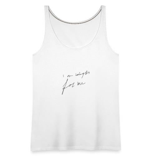 I am doing this for me - Vrouwen Premium tank top