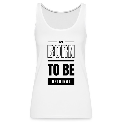 Born to be original / Bestseller / Geschenk - Frauen Premium Tank Top