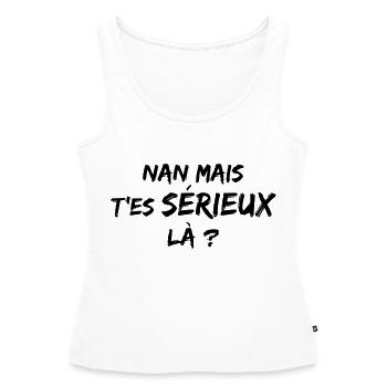 Mais t'es sérieux là - N - Débardeur bio Premium Femme - blanc - Devant - AI Model Female 172 light (172cm)
