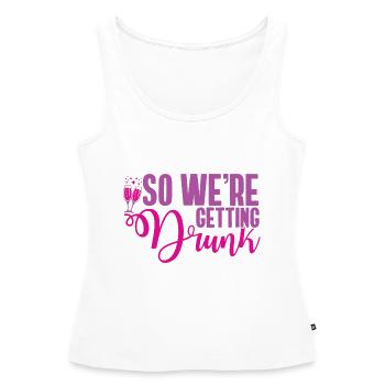 So We're Getting Drunk - Women’s Premium Organic Tank top - white - Front - AI Model Female 172 light (172cm)