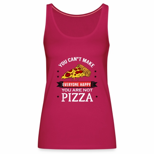 You can't make everyone Happy - You are not Pizza - Frauen Premium Tank Top
