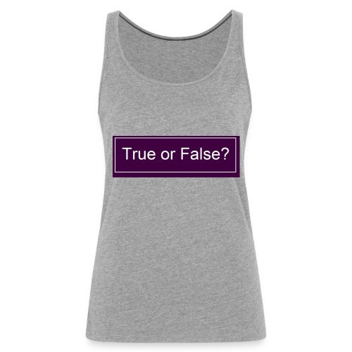 True or False? - Frauen Premium Tank Top