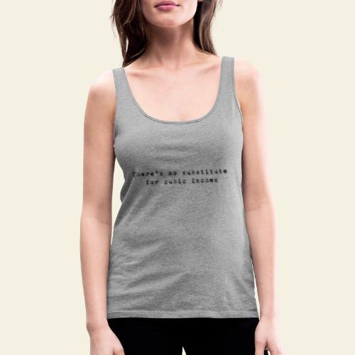 thers no substitute for cubic inches - Dame Premium tanktop