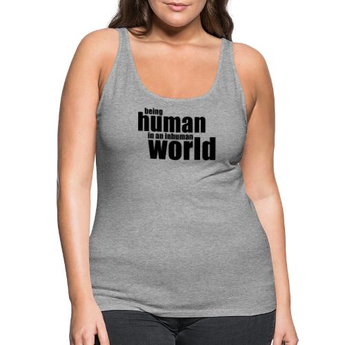 Being human in an inhuman world - Women's Premium Tank Top