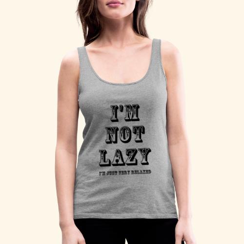 I'm not lazy, I'm just very relaxed. - Women's Premium Tank Top