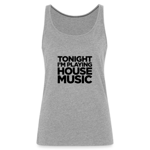 Tonight I'm Playing House Music - Women's Premium Tank Top