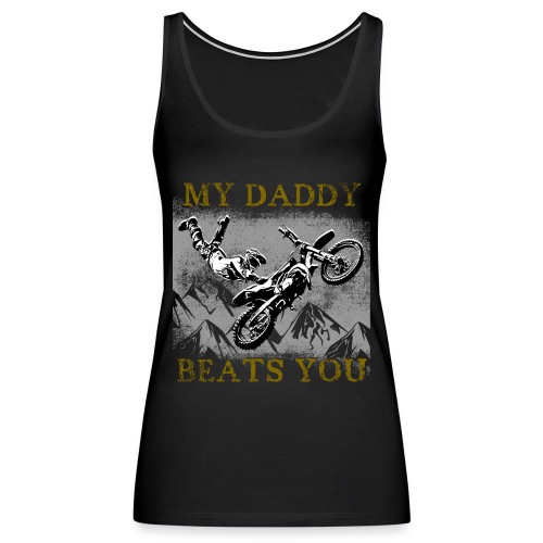 Motocross Vater MY DADDY BEATS YOU Geschenk Ideen - Frauen Premium Tank Top