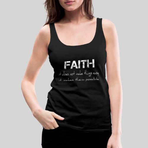 Faith it does not make things easy it makes them - Frauen Premium Tank Top