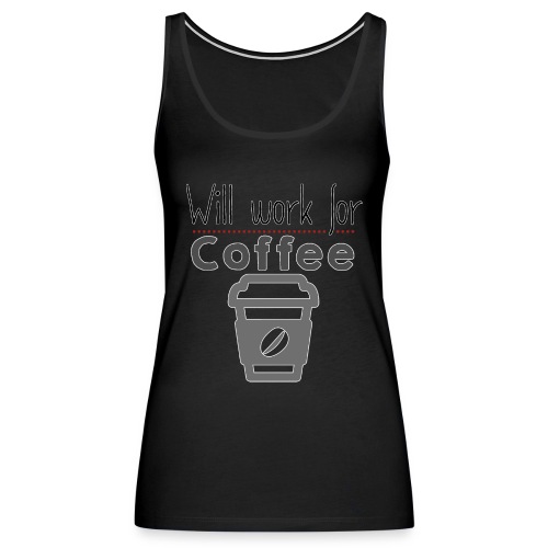 Will Work for coffee - Women's Premium Tank Top
