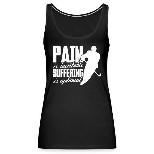 Hockey - Pain Is Inevitable, Suffering Is Optional - Women's Premium Tank Top