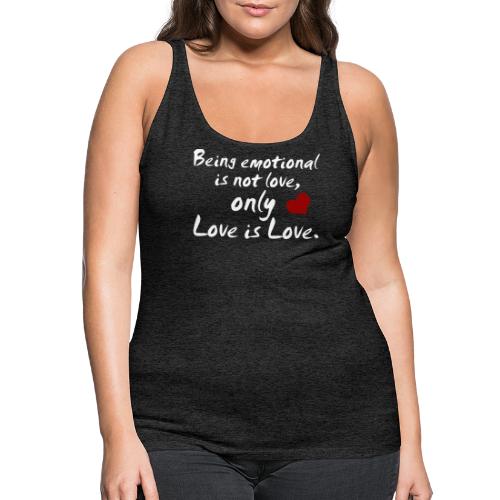 Being emotional is not love, only love is love. - Frauen Premium Tank Top