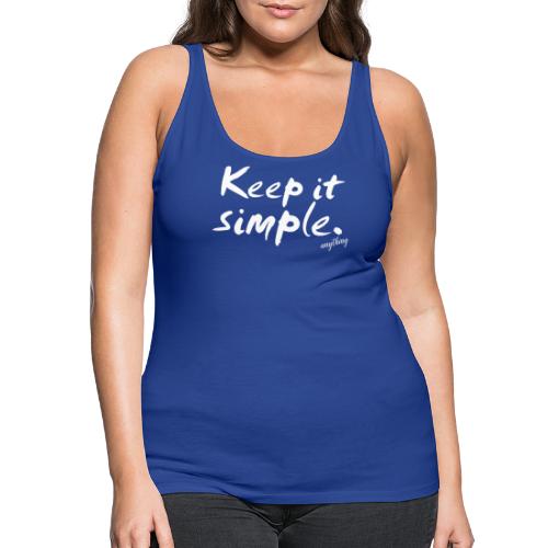 Keep it simple. anything - Frauen Premium Tank Top