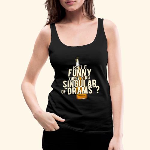 Whisky T Shirt Singular of Drams - Frauen Premium Tank Top