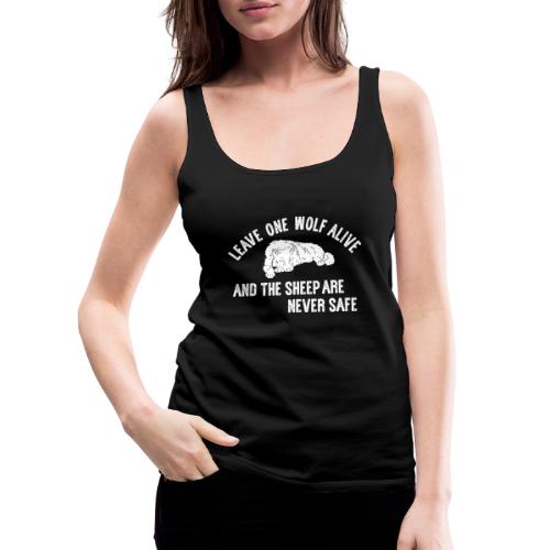 Leave one wolf alive and the sheep are never safe - Frauen Premium Tank Top