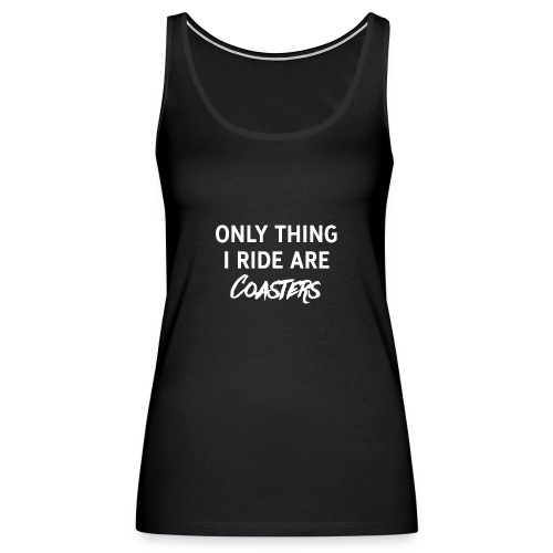 Only thing I ride are Coasters (WHITE) - Women's Premium Tank Top