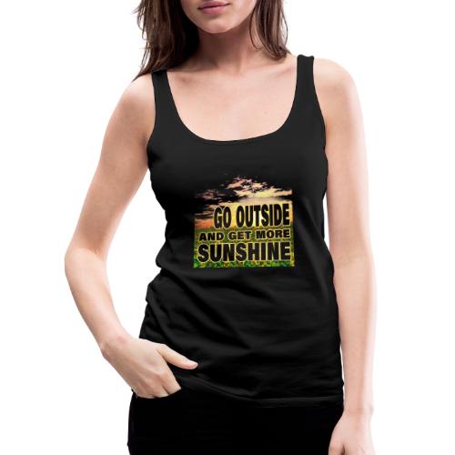 go outside and get more sunshine - Frauen Premium Tank Top