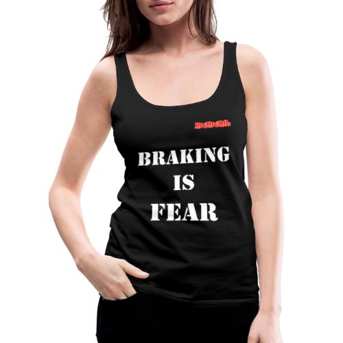 Braking is fear - Vrouwen Premium tank top