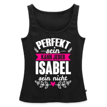 Isabel - Perfekt Sein Kann Jeder Isabel Sein Nicht - Frauen Premium Organic Tank Top - Schwarz - Vorne - AI Model Female 172 light (172cm)