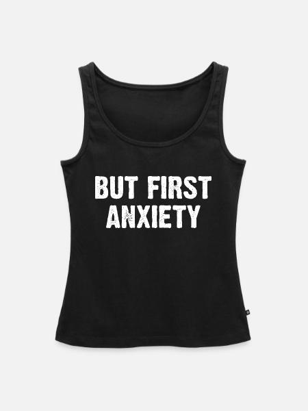 But First Anxiety - Frauen Premium Organic Tank Top - Schwarz
