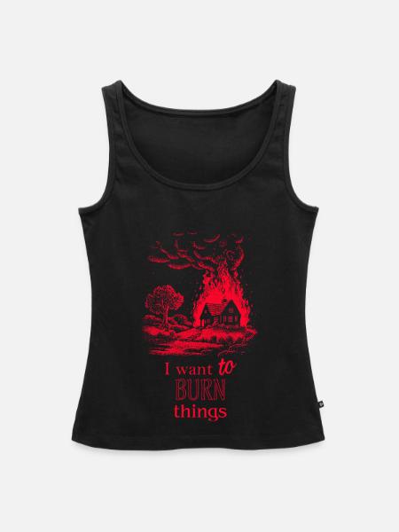Ich will Dinge Brennen sehen..... - Frauen Premium Organic Tank Top - Schwarz