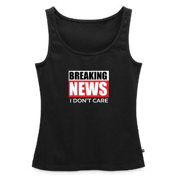 Funny Breaking News I Dont Care - Women’s Premium Organic Tank top - black - Front - AI Model Female 172 light (172cm)