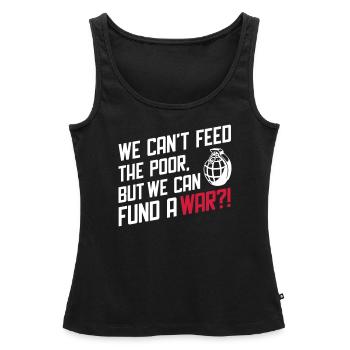 We Can't Feed the Poor but we can fund a War?! - Débardeur bio Premium Femme - noir - Devant - AI Model Female 172 light (172cm)
