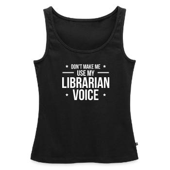 Dont Make Me Use My Librarian Voice - Frauen Premium Organic Tank Top - Schwarz - Vorne - AI Model Female 172 light (172cm)