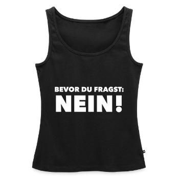 Bevor Du fragst: NEIN! - Frauen Premium Organic Tank Top - Schwarz - Vorne - AI Model Female 172 light (172cm)