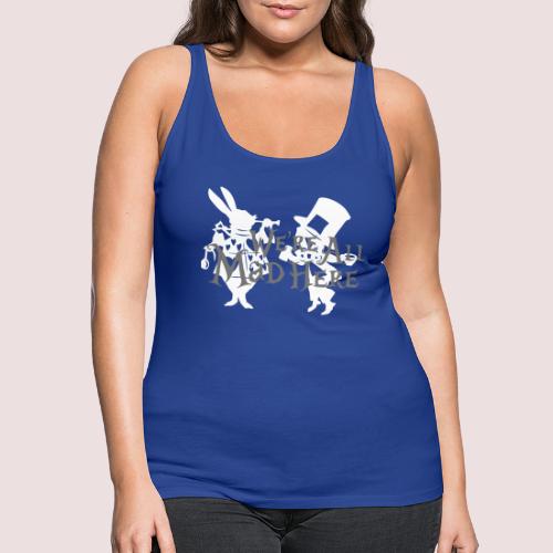 We're all mad here - Frauen Premium Tank Top