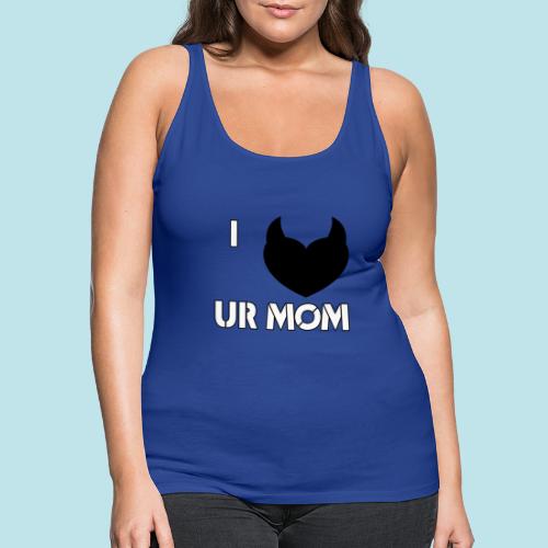 I LOVE YOUR MOM - Camiseta de tirantes premium mujer