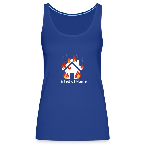 I tried at home - Women's Premium Tank Top