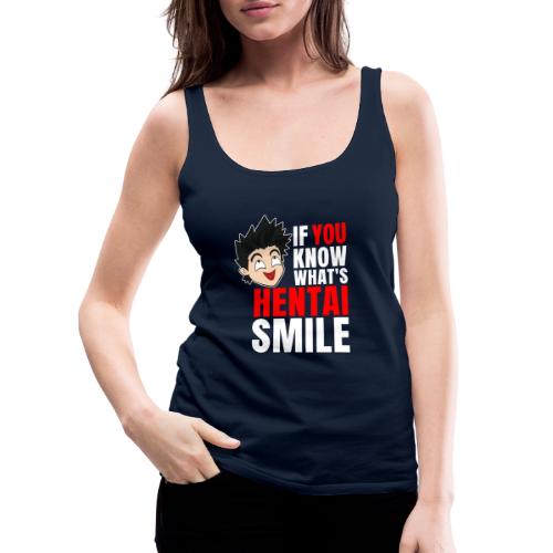 IF YOU KNOW WHAT'S HENTAI SMILE - Frauen Premium Tank Top
