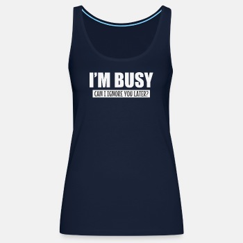I'm busy, can i ignore you later? - Singlet for women