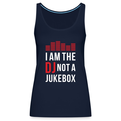 I am the DJ not a Jukebox - Frauen Premium Tank Top