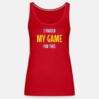I paused my game for this - Singlet for women