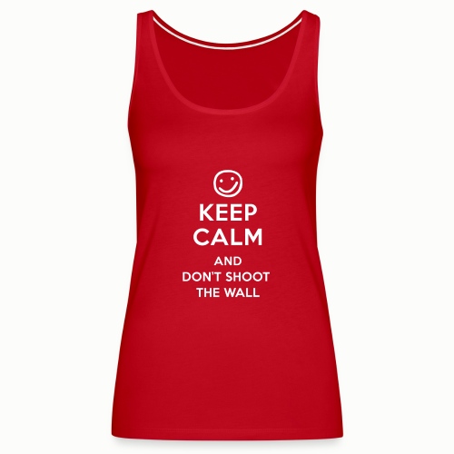 Keep Calm And Don t Shoot - Women's Premium Tank Top