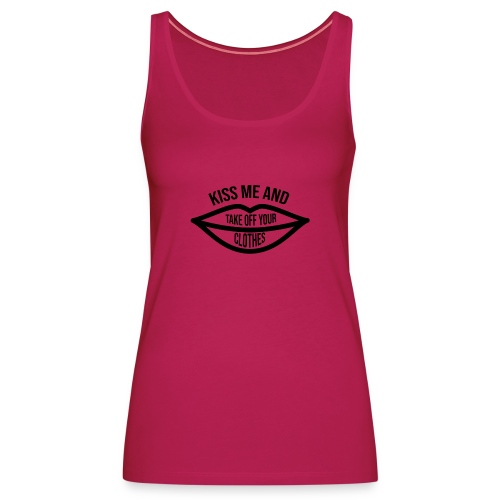 kiss me and take off your clothes - Camiseta de tirantes premium mujer