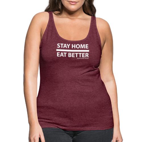 Stay Home / Eat Better - Frauen Premium Tank Top